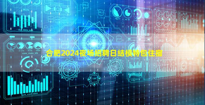 合肥2024夜场招聘日结模特包住宿